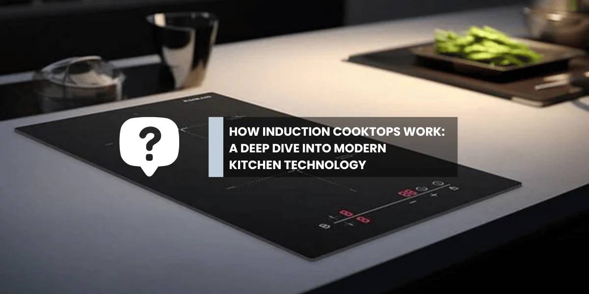 How Induction Cooktops Work: A Deep Dive into Modern Kitchen Technology
