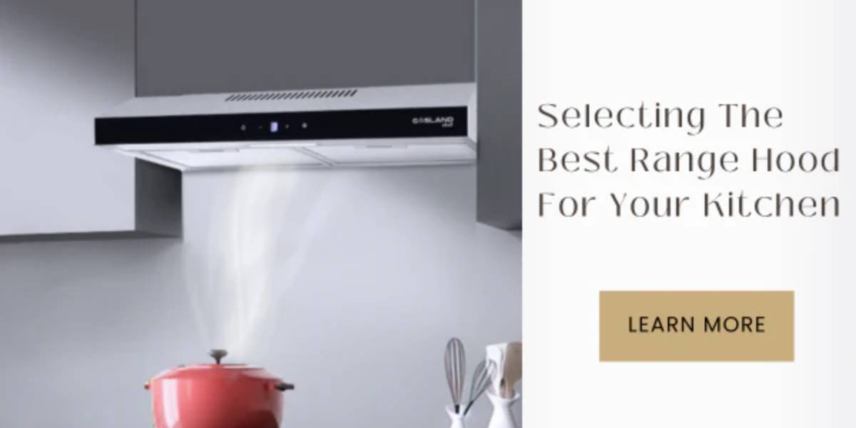 Selecting the Best Range Hood for Your Kitchen