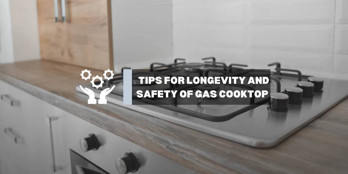 Maintaining Your Gas Cooktop: Tips for Longevity and Safety