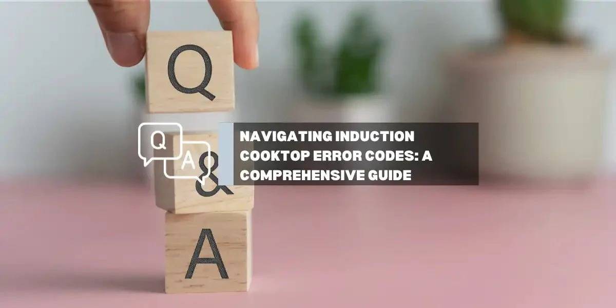 Navigating Induction Cooktop Error Codes: A Comprehensive Guide