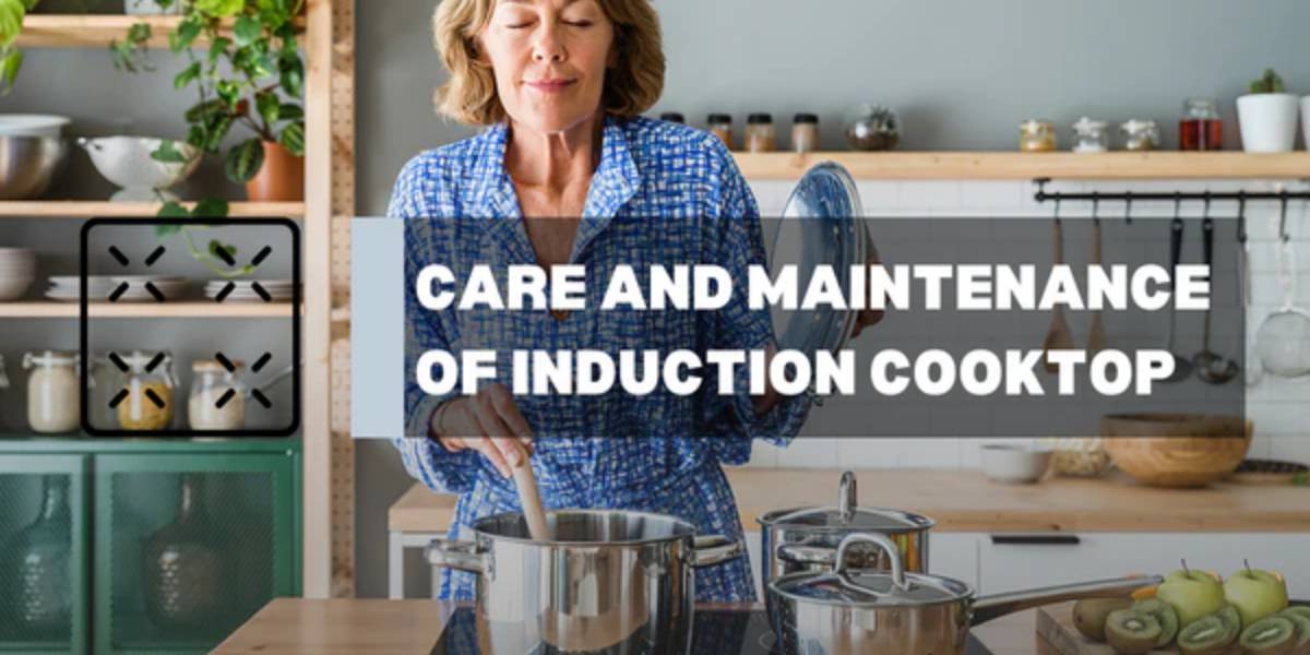 Care and maintenance of Induction Cooktop